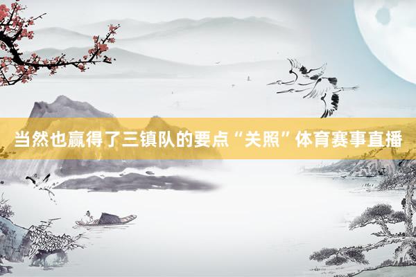 当然也赢得了三镇队的要点“关照”体育赛事直播