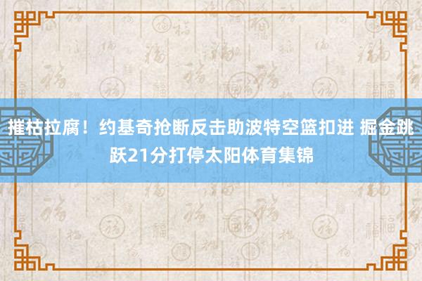 摧枯拉腐！约基奇抢断反击助波特空篮扣进 掘金跳跃21分打停太阳体育集锦