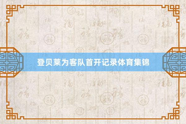 登贝莱为客队首开记录体育集锦