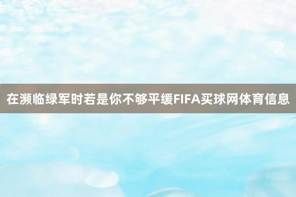 在濒临绿军时若是你不够平缓FIFA买球网体育信息