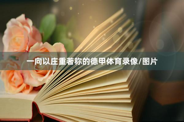 一向以庄重著称的德甲体育录像/图片