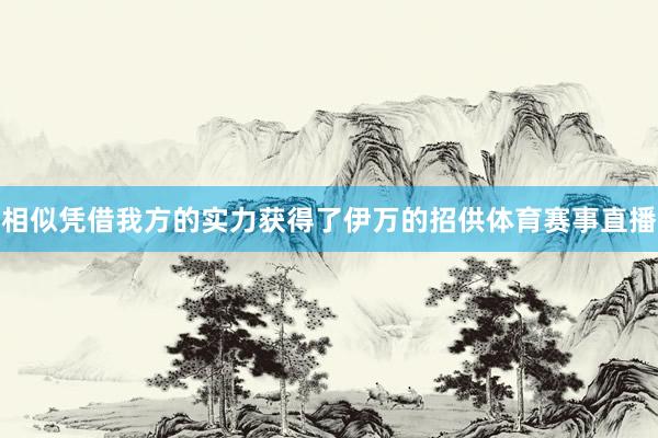 相似凭借我方的实力获得了伊万的招供体育赛事直播