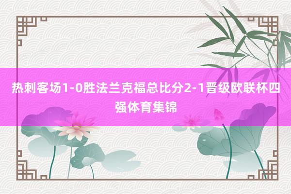 热刺客场1-0胜法兰克福总比分2-1晋级欧联杯四强体育集锦