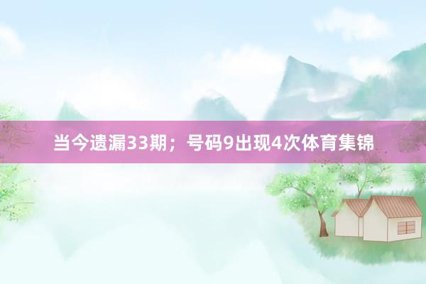 当今遗漏33期；号码9出现4次体育集锦