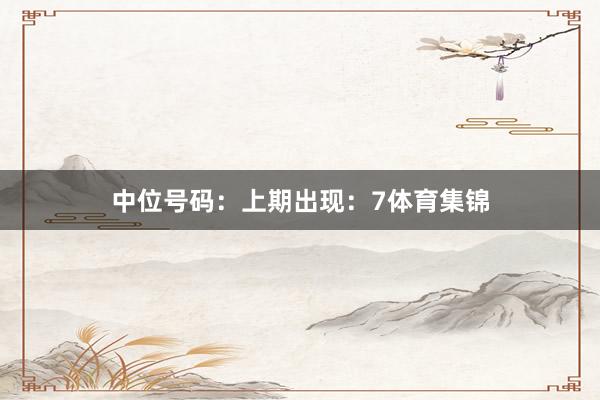 中位号码：上期出现：7体育集锦
