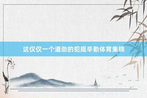 这仅仅一个遒劲的犯规辛勤体育集锦