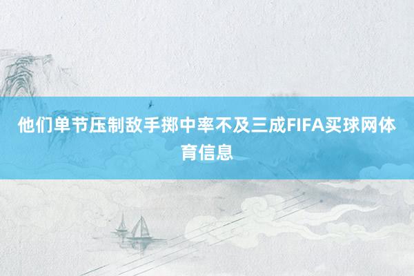 他们单节压制敌手掷中率不及三成FIFA买球网体育信息