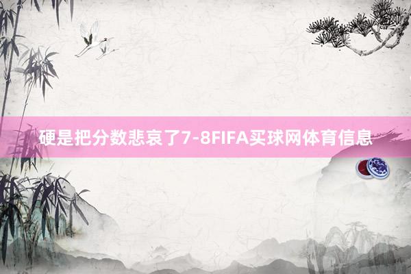 硬是把分数悲哀了7-8FIFA买球网体育信息