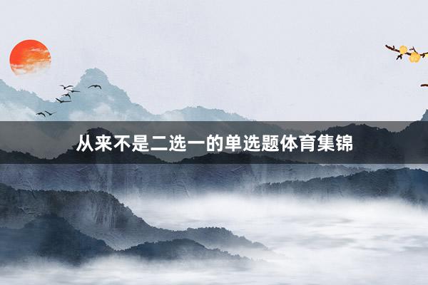 从来不是二选一的单选题体育集锦