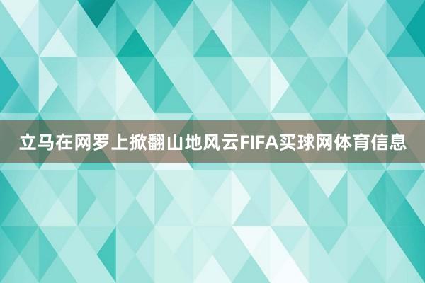 立马在网罗上掀翻山地风云FIFA买球网体育信息