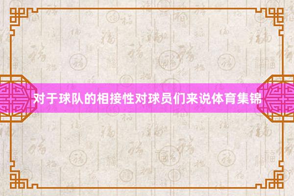 对于球队的相接性对球员们来说体育集锦