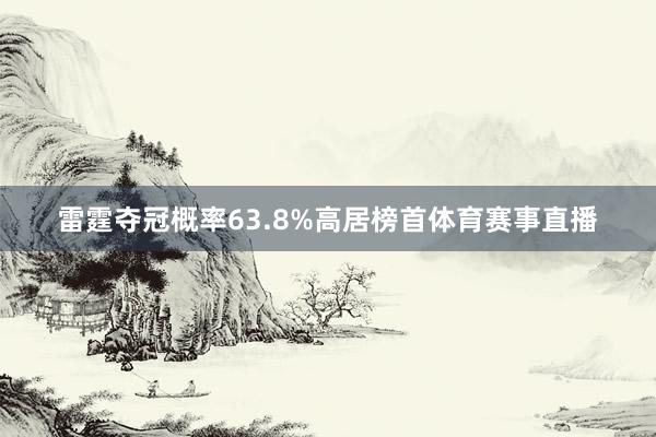 雷霆夺冠概率63.8%高居榜首体育赛事直播