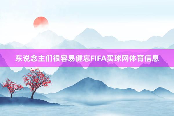 东说念主们很容易健忘FIFA买球网体育信息