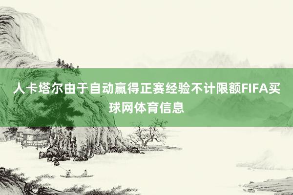 人卡塔尔由于自动赢得正赛经验不计限额FIFA买球网体育信息