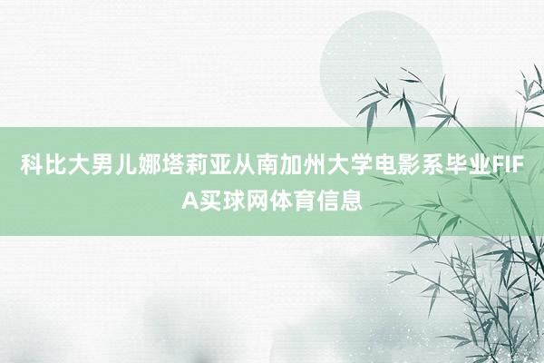 科比大男儿娜塔莉亚从南加州大学电影系毕业FIFA买球网体育信息