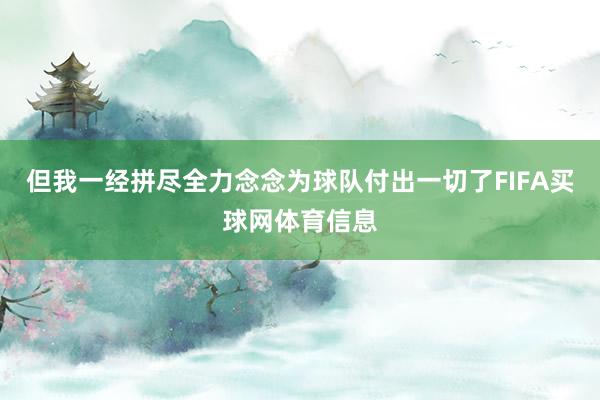 但我一经拼尽全力念念为球队付出一切了FIFA买球网体育信息