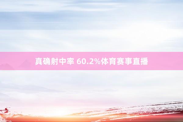 真确射中率 60.2%体育赛事直播