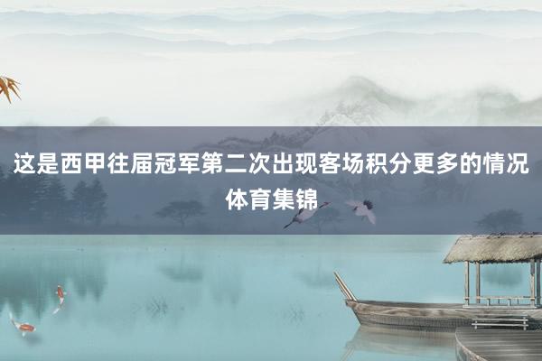这是西甲往届冠军第二次出现客场积分更多的情况体育集锦