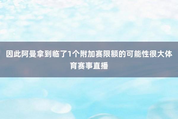因此阿曼拿到临了1个附加赛限额的可能性很大体育赛事直播