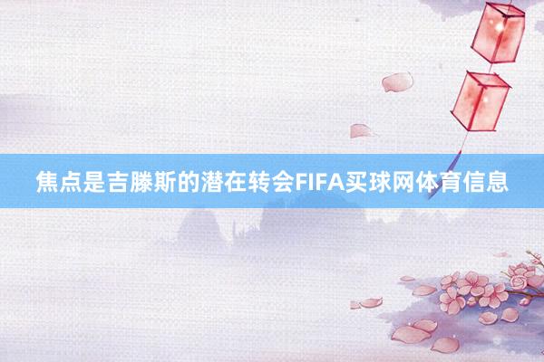 焦点是吉滕斯的潜在转会FIFA买球网体育信息