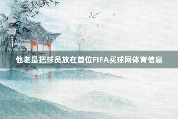 他老是把球员放在首位FIFA买球网体育信息