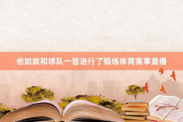 他如故和球队一皆进行了锻练体育赛事直播