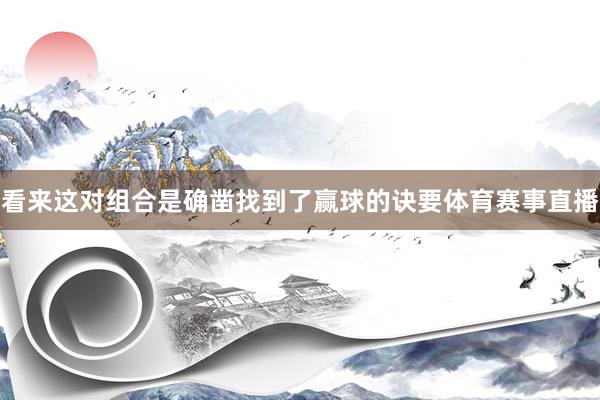 看来这对组合是确凿找到了赢球的诀要体育赛事直播
