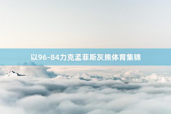 以96-84力克孟菲斯灰熊体育集锦