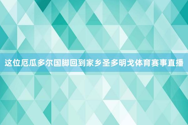 这位厄瓜多尔国脚回到家乡圣多明戈体育赛事直播
