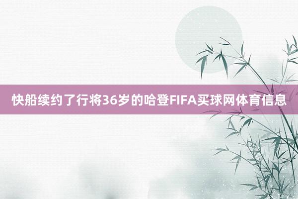快船续约了行将36岁的哈登FIFA买球网体育信息