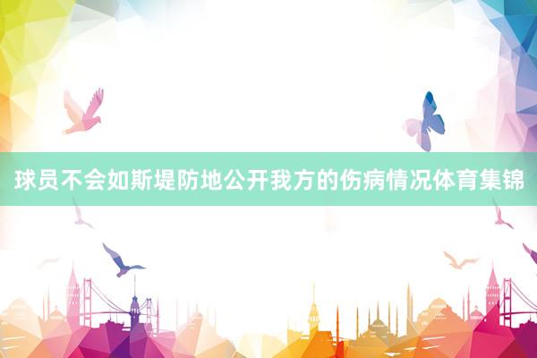 球员不会如斯堤防地公开我方的伤病情况体育集锦