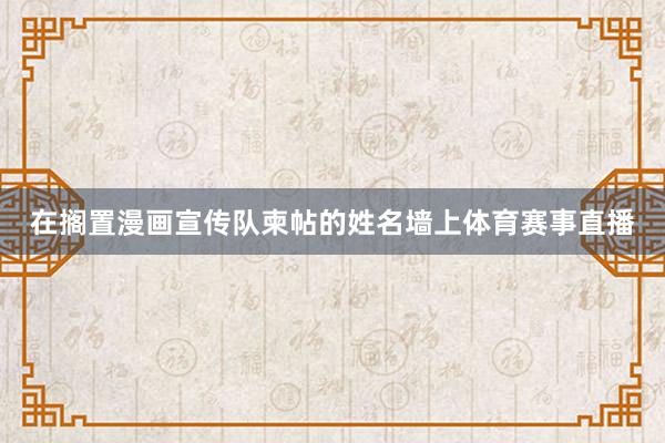 在搁置漫画宣传队柬帖的姓名墙上体育赛事直播