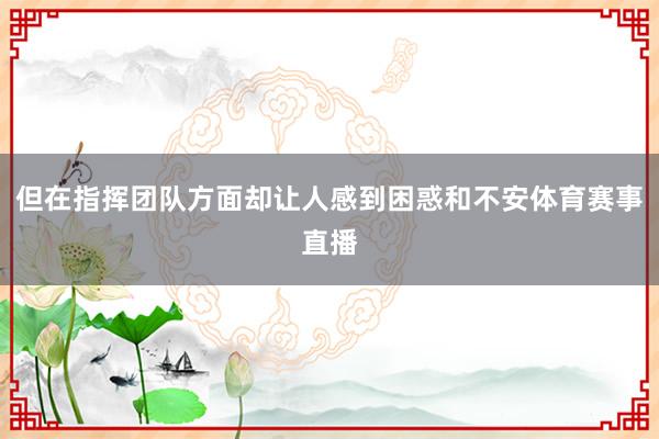 但在指挥团队方面却让人感到困惑和不安体育赛事直播