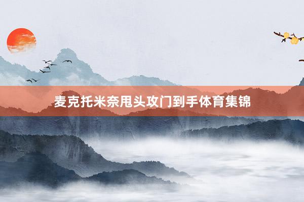 麦克托米奈甩头攻门到手体育集锦