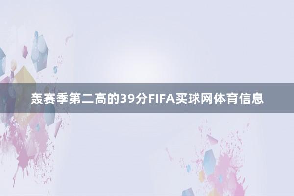 轰赛季第二高的39分FIFA买球网体育信息