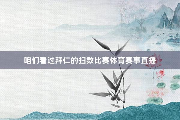 咱们看过拜仁的扫数比赛体育赛事直播