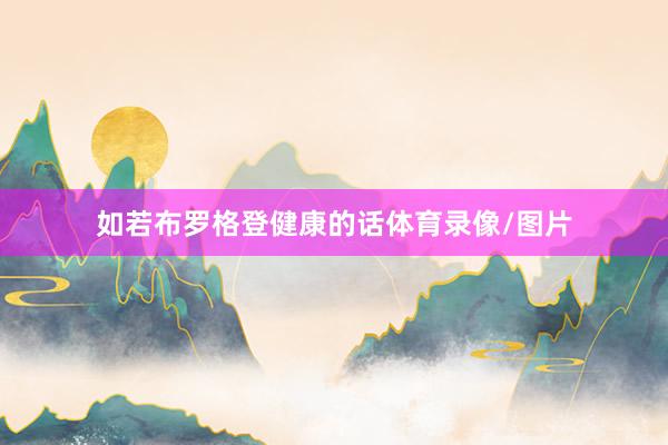 如若布罗格登健康的话体育录像/图片