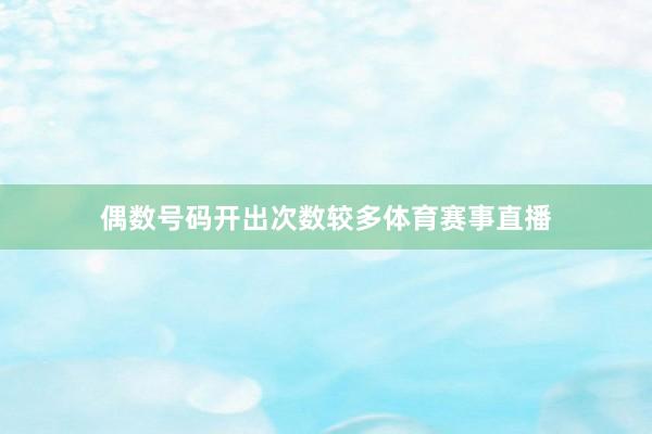 偶数号码开出次数较多体育赛事直播
