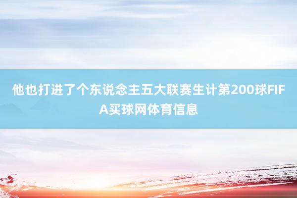 他也打进了个东说念主五大联赛生计第200球FIFA买球网体育信息