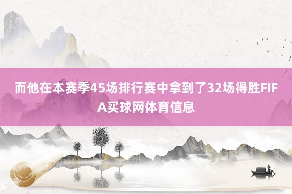 而他在本赛季45场排行赛中拿到了32场得胜FIFA买球网体育信息