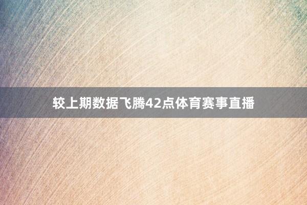 较上期数据飞腾42点体育赛事直播