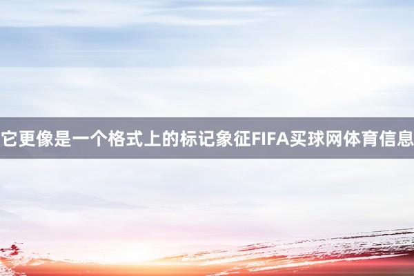 它更像是一个格式上的标记象征FIFA买球网体育信息