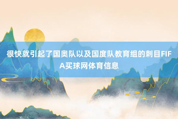 很快就引起了国奥队以及国度队教育组的刺目FIFA买球网体育信息