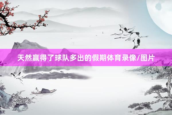 天然赢得了球队多出的假期体育录像/图片