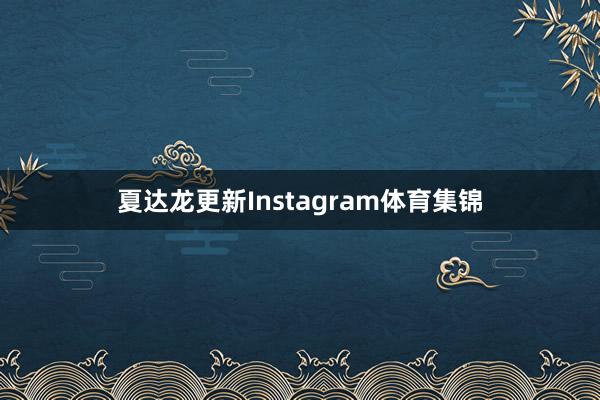 夏达龙更新Instagram体育集锦