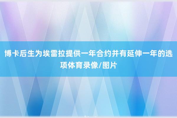 博卡后生为埃雷拉提供一年合约并有延伸一年的选项体育录像/图片