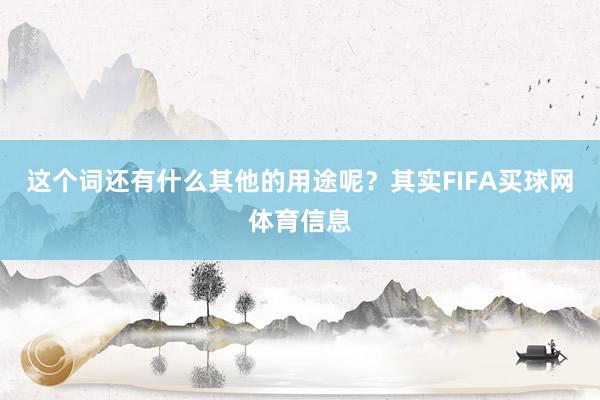 这个词还有什么其他的用途呢？其实FIFA买球网体育信息
