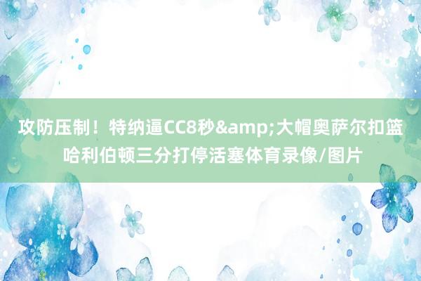 攻防压制！特纳逼CC8秒&大帽奥萨尔扣篮 哈利伯顿三分打停活塞体育录像/图片