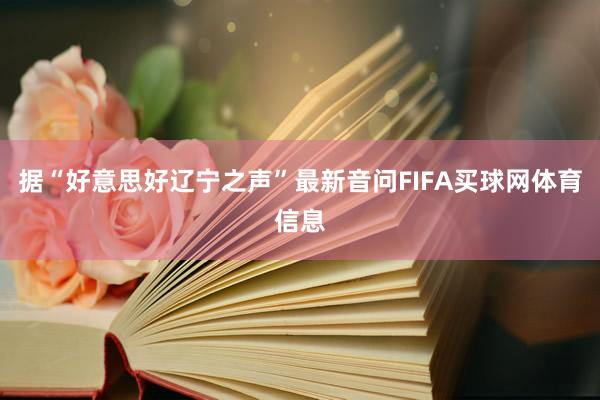 据“好意思好辽宁之声”最新音问FIFA买球网体育信息