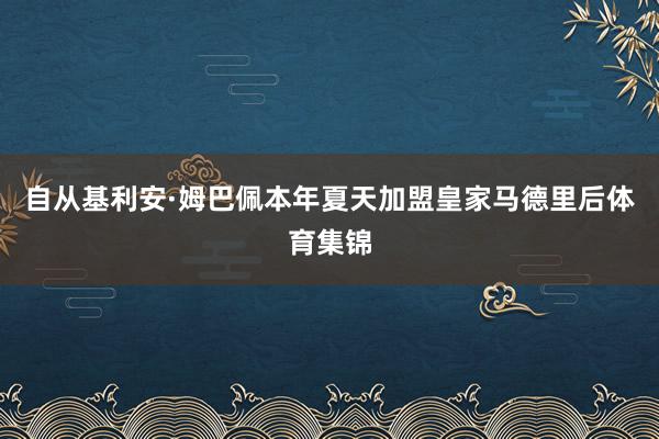 自从基利安·姆巴佩本年夏天加盟皇家马德里后体育集锦